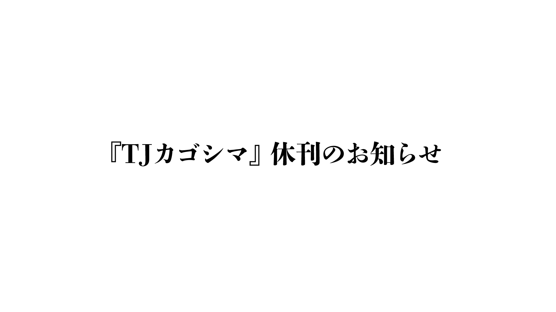 『TJカゴシマ』休刊のお知らせ