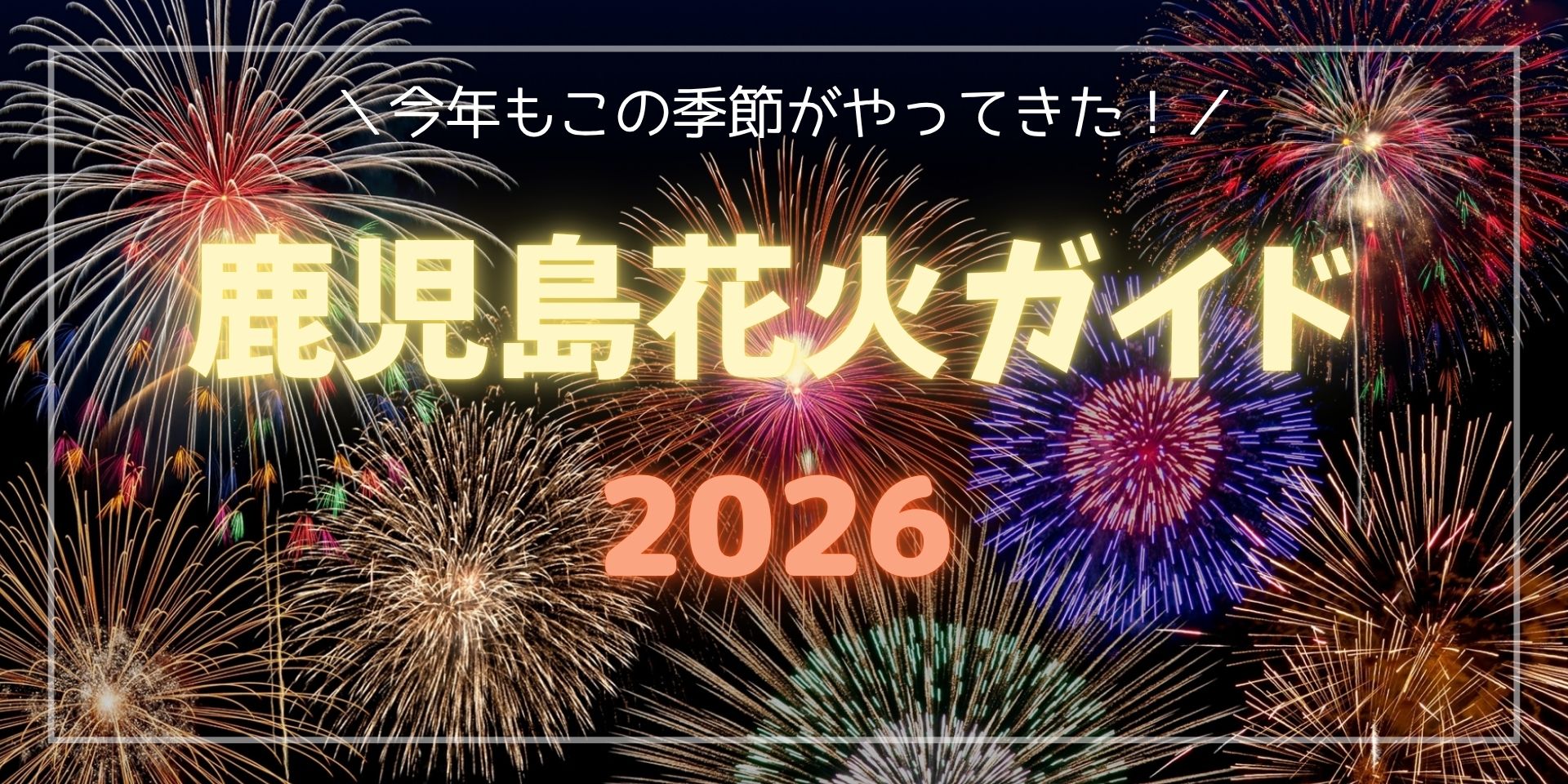 今年の夏は、どの花火を見に行く? 鹿児島花火ガイド2026